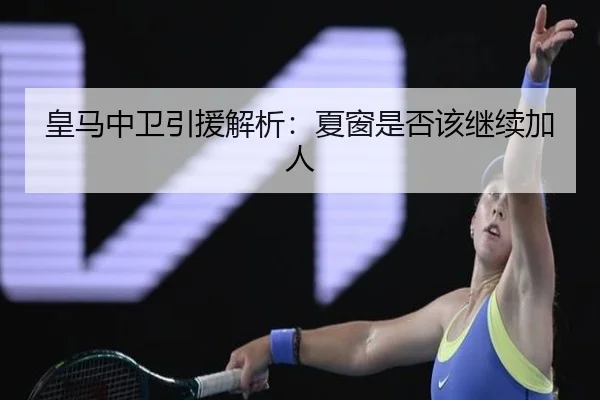 皇马中卫引援解析：夏窗是否该继续加人
